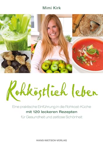 Rohköstlich leben - Leckere Rohkost-Rezepte für Gesundheit und zeitlose Schönheit : Leckere Rohkost-Rezepte für Gesundheit und zeitlose Schönheit - Mimi Kirk