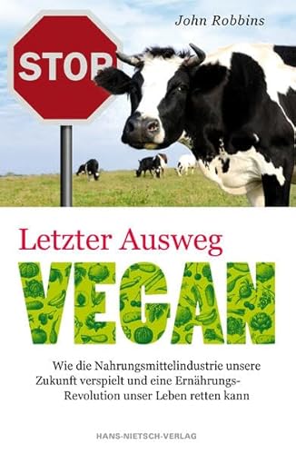 Letzter Ausweg vegan - Wie die Nahrungsmittelindustrie unsere Zukunf verspielt und eine Ernährungs-Revolution unser leben retten kann: Warum wir jetzt . brauchen, um unsere Zukunft zu bewahren - John Robbins