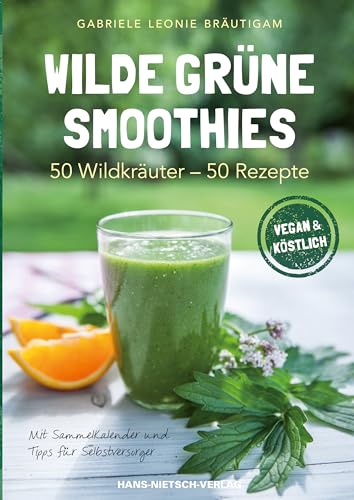 Wilde grüne Smoothies, 50Wildkräuter - 50 Rezepte, Vegan & köstlich : 50 Wildkräuter - 50 Rezepte - Gabriele L. Bräutigam