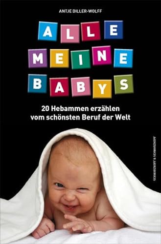 Alle meine Babys: 20 Hebammen erzählen vom schönsten Beruf der Welt - Diller-Wolff, Antje