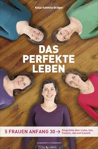 9783862650224: Das perfekte Leben: Fnf Frauen Anfang 30 - Gesprche ber Liebe, Sex, Familie, Job und Zukunft