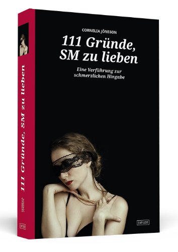 9783862650798: 111 Grnde, SM zu lieben - Eine Verfhrung zur schmerzlichen Hingabe: Erweiterte Neuausgabe - Mit 33 neuen Grnden!