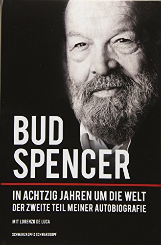 Bud Spencer - In achtzig Jahren um die Welt - Der zweite Teil meiner Autobiografie - Bud Spencer, Lorenzo de Luca