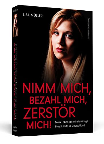 Stock image for Nimm mich, bezahl mich, zerstr mich! - Mein Leben als minderjhrige Prostituierte in Deutschland for sale by medimops