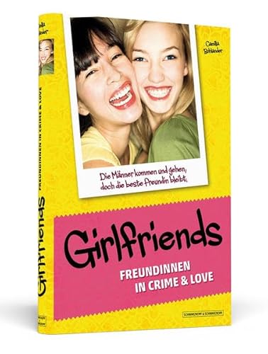 Girlfriends: Freundinnen in Crime & Love: Die Männer kommen und gehen, doch die beste Freundin bleibt. : Freundinnen in Crime & Love. Die Männer kommen und gehen, doch die beste Freundin bleibt - Camilla Bohlander