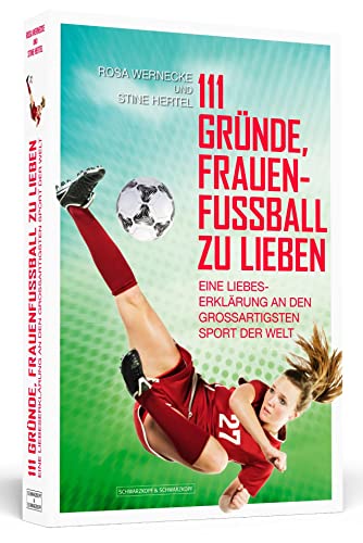 111 Gründe, Frauenfußball zu lieben : Eine Liebeserklärung an den großartigsten Sport der Welt - Rosa Wernecke
