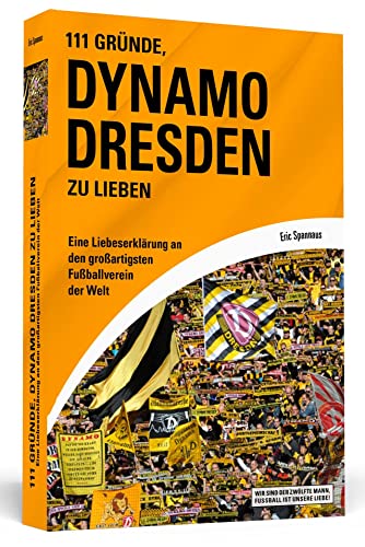 Beispielbild fr 111 Grnde, Dynamo Dresden zu lieben : eine Liebeserklrung an den groartigsten Fuballverein der Welt. Eric Spannaus / Wir sind der zwlfte Mann, Fuball ist unsere Liebe! zum Verkauf von BBB-Internetbuchantiquariat