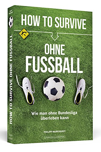 Beispielbild fr How to Survive ohne Fussball: Wie man ohne Bundesliga berleben kann zum Verkauf von medimops