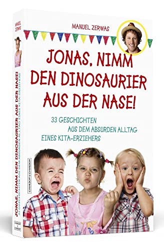 Beispielbild fr Jonas, nimm den Dinosaurier aus der Nase!: 33 Geschichten aus dem absurden Alltag eines Kita-Erziehers zum Verkauf von medimops