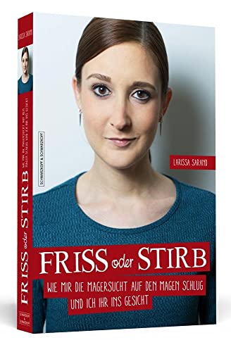 Friss oder stirb: Wie mir die Magersucht auf den Magen schlug und ich ihr ins Gesicht : Wie mir die Magersucht auf den Magen schlug und ich ihr ins Gesicht - Larissa Sarand