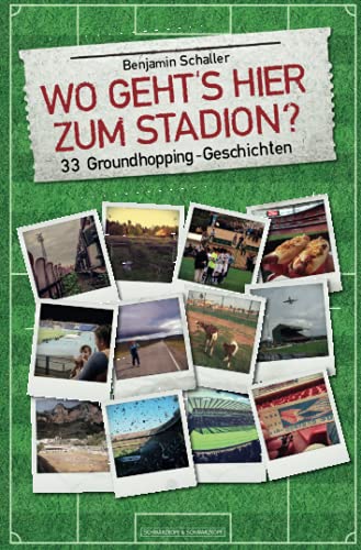 Wo geht's hier zum Stadion?: 33 Groundhopping-Geschichten (German Edition) - Schaller, Benjamin