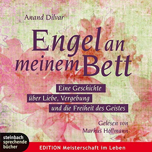 Engel an meinem Bett: Eine Geschichte über Liebe, Vergebung und die Freiheit des Geistes - Anand Dilvar