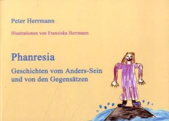 Phanresia Geschichten vom Anders-Sein und von den Gegensätzen - Herrmann, Peter und Franziska Herrmann