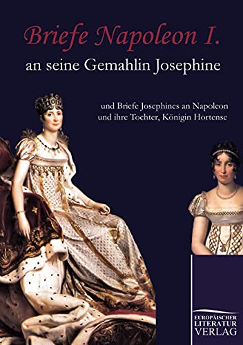9783862670628: Briefe Napoleon I. an seine Gemahlin Josephine: und Briefe Josephines an Napoleon und ihre Tochter, Knigin Hortense