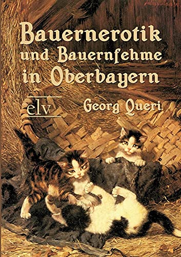 Bauernerotik und Bauernfehme in Oberbayern - Queri, Georg