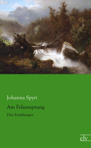 Am Felsensprung: Drei Erzaehlungen (German Edition) (9783862676767) by Spyri, Johanna