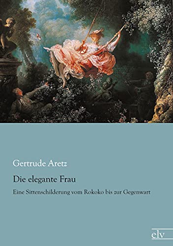 9783862678754: Die elegante Frau: Eine Sittenschilderung vom Rokoko bis zur Gegenwart (German Edition)