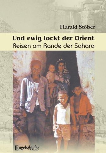 Und ewig lockt der Orient: Reisen am Rande der Sahara: Reisen am Rande der Sahara / Zeitdokumente ab 1971 - Harald Stöber