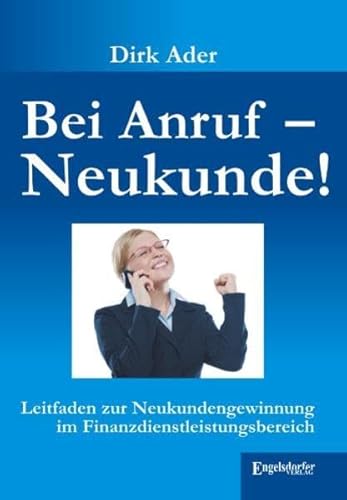 9783862682140: Bei Anruf - Neukunde: Leitfaden zur Neukundengewinnung im Finanzdienstleistungsbereich