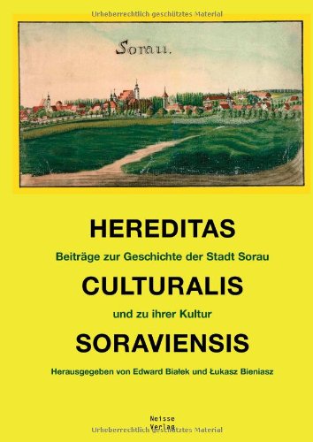 Hereditas Culturalis Soraviensis. Beiträge zur Geschichte der Stadt Sorau und zu ihrer Kultur. - Bialek, Edward / Bieniasz, Lukasz (Hrsg.)