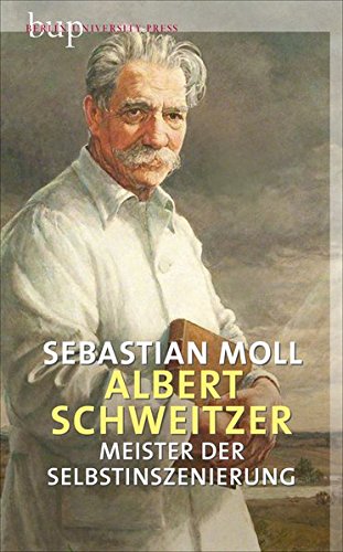 Albert Schweitzer. Meister der Selbstinszenierung. - Moll, Sebastian