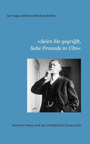 9783862811328: Seien Sie gegrt, liebe Freunde in Ulm: Hermann Hesse und die schwbische Donaustadt
