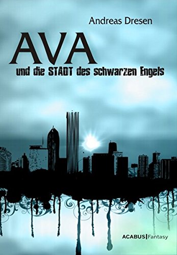 Ava und die STADT des schwarzen Engels Ein STADTroman - Dresen, Andreas