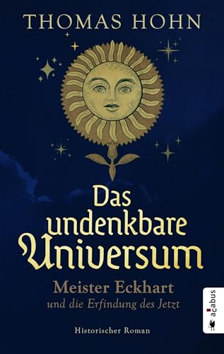 Beispielbild fr Das undenkbare Universum: Meister Eckhart und die Erfindung des Jetzt: Historischer Roman zum Verkauf von medimops