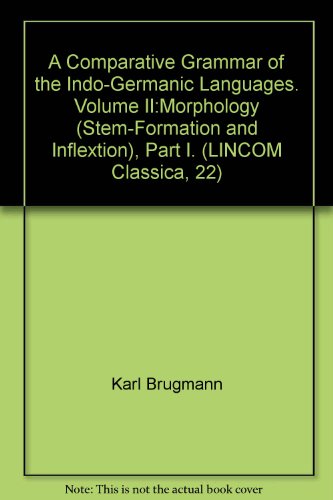 A Comparative Grammar of the Indo-Germanic Languages. Volume II: Morphology (Stem-Formation and I...