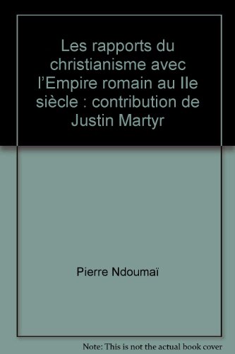 Les rapports du christianisme avec l'Empire romain au Iie siécle: contribution de Justin Martyr