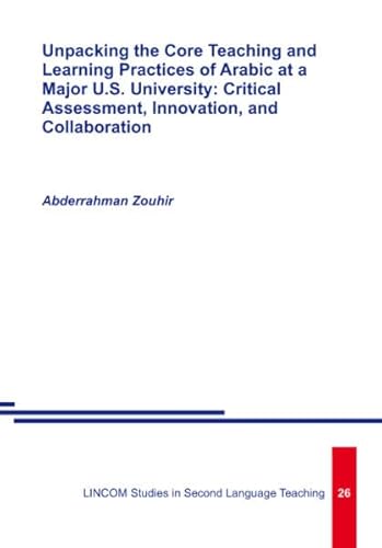 9783862886777: Unpacking the Core Teaching and Learning Practices of Arabic at a Major U.S. University: Critical Assessment, Innovation, and Collaboration
