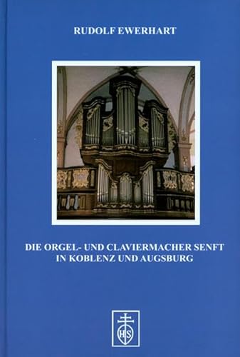 9783862960149: Die Orgel- und Claviermacher Senft in Koblenz und Augsburg