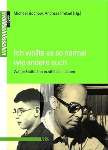 Ich wollte es so normal wie andere auch : Walter Guttmann erzählt sein Leben. Michael Bochow ; Andreas Pretzel (Hg.). Mit einem Nachw. von Thomas Rahe, Edition Waldschlösschen ; Bd. 10 - Guttmann, Walter, Michael [Hrsg.] Bochow und Andreas [Hrsg.] Rahe Thomas [Nachr.] Pretzel