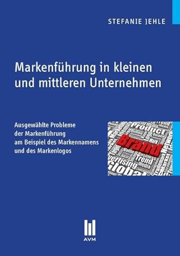 9783863067564: Markenfhrung in kleinen und mittleren Unternehmen: Ausgewhlte Probleme der Markenfhrung am Beispiel des Markennamens und des Markenlogos