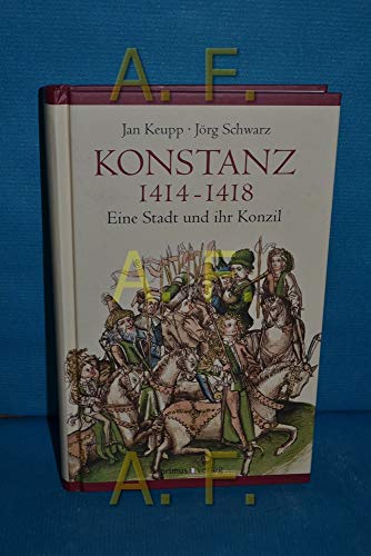 Konstanz 1414 - 1418 : eine Stadt und ihr Konzil. ; Jörg Schwarz - Keupp, Jan und Jörg Schwarz