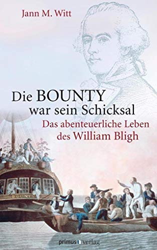 Die BOUNTY war sein Schicksal: Das abenteuerliche Leben des William Bligh