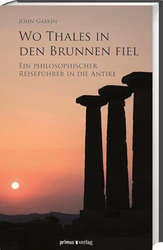 Wo Thales in den Brunnen fiel: Ein philosophischer ReisefÃ¼hrer in die Antike (9783863120580) by Gaskin, John