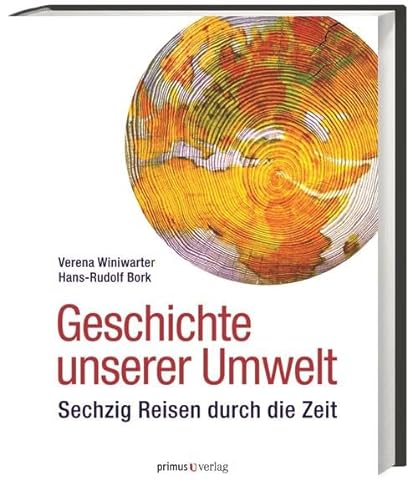 Geschichte unserer Umwelt: Sechzig Reisen durch die Zeit - Verena Winiwarter et Hans-Rudolf Bork