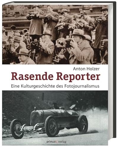 Beispielbild fr Rasende Reporter: Eine Kulturgeschichte des Fotojournalismus. Fotografie, Presse und Gesellschaft in sterreich 1890 bis 1945 zum Verkauf von Thomas Emig