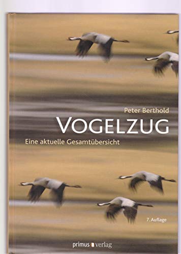 Vogelzug: Eine aktuelle Gesamtübersicht - Peter Berthold