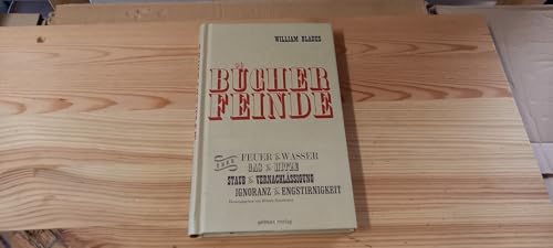 Bücherfeinde: Über Feuer und Wasser, Glas und Hitze, Staub und Vernachlässigung, Ignoranz und Engstirnigkeit - Blades, William