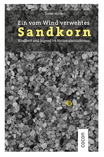 Ein vom Wind verwehtes Sandkorn: Kindheit und Jugend im Nationalsozialismus - Möckel, Dieter