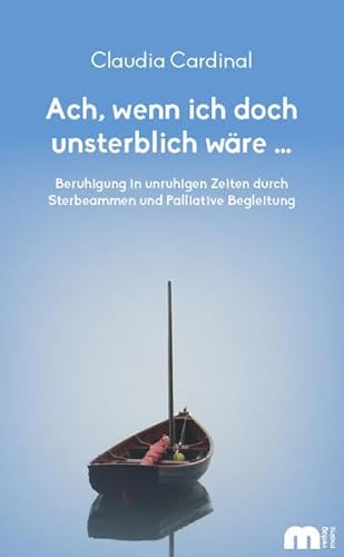 Beispielbild fr Ach, wenn ich doch unsterblich wre .: Beruhigung in unruhigen Zeiten durch Sterbeammen und Palliative Begleitung zum Verkauf von medimops