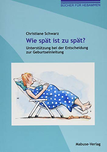 9783863213039: Wie spt ist zu spt? Untersttzung bei der Entscheidung zur Geburtseinleitung (Bcher fr Hebammen): 10