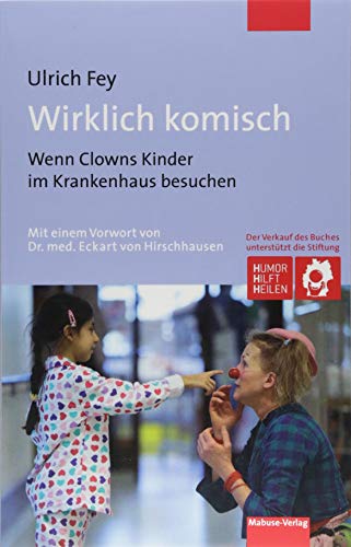 Wirklich komisch : Wenn Clowns Kinder im Krankenhaus besuchen - Ulrich Fey