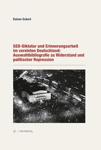 SED-Diktatur und Erinnerungsarbeit im vereinten Deutschland: Auswahlbibliographie zu Widerstand und politischer Repression (9783863310066) by Eckert, Rainer
