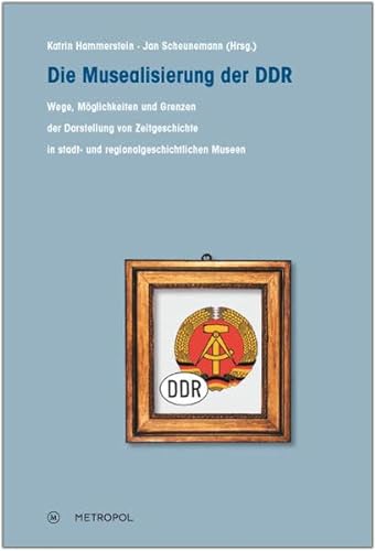 Beispielbild fr Die Musealisierung der DDR: Wege, Mglichkeiten und Grenzen der Darstellung von Zeitgeschichte in stadt- und regionalgeschichtlichen Museen zum Verkauf von medimops