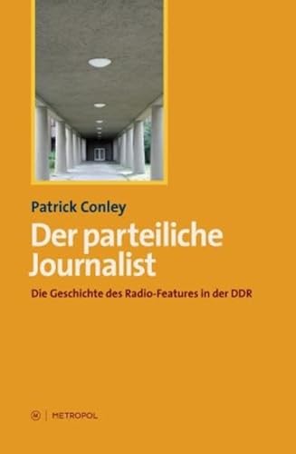 Der parteiliche Journalist : Die Geschichte des Radio-Features in der DDR - Patrick Conley
