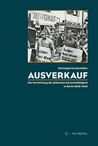 Ausverkauf: Die Vernichtung der jüdischen Gewerbetätigkeit in Berlin 1930-1945 - Kreutzmüller, Christoph
