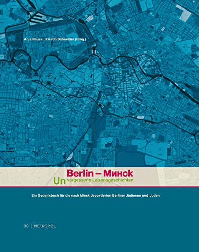 Berlin - Minsk. Unvergessene Lebensgeschichten : Ein Gedenkbuch zur Erinnerung an die nach Minsk deportierten Berliner Jüdinnen und Juden - Anja Reuß